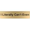 imageExcelMark I Literally Cant Even Desk Plate  2quot x 8quot Novelty Name Plate  Gold Name Plate with Black Desk Holder