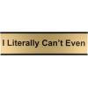 imageExcelMark I Literally Cant Even Desk Plate  2quot x 8quot Novelty Name Plate  Gold Name Plate with Black Desk Holder